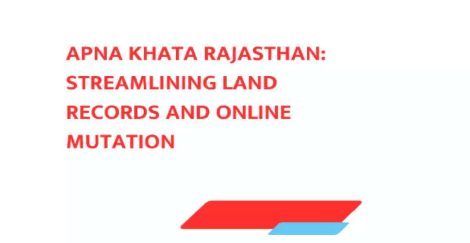 Revolutionizing Land Management: Apna Khata in Rajasthan