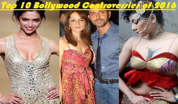 Top 10 Hottest Bollywood Controversies 2016