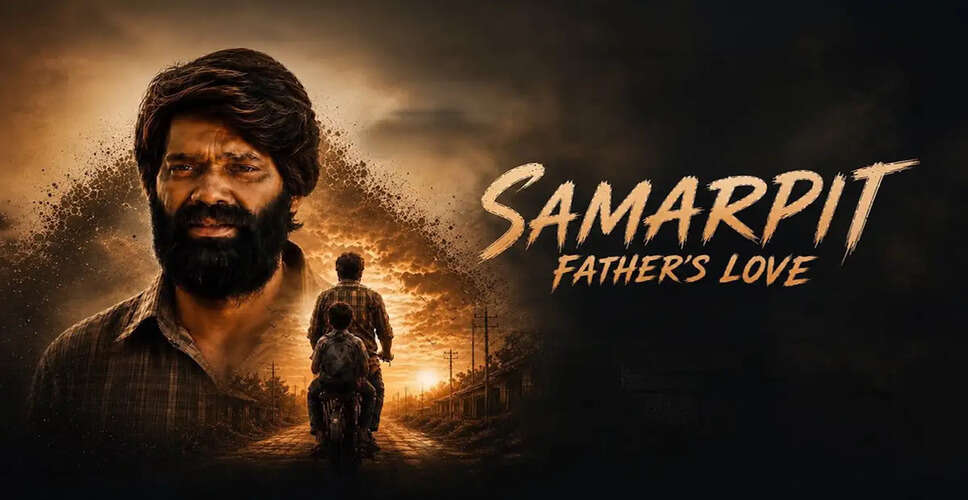 Exploring the Depths of Fatherhood in 'Samarpit: Father's Love'