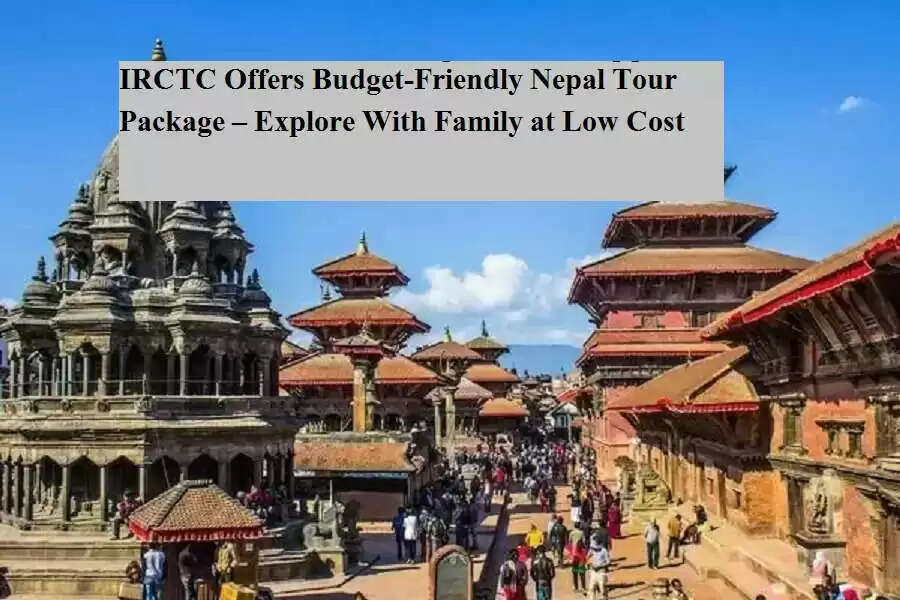 Explore Nepal: Affordable Tour Packages by IRCTC