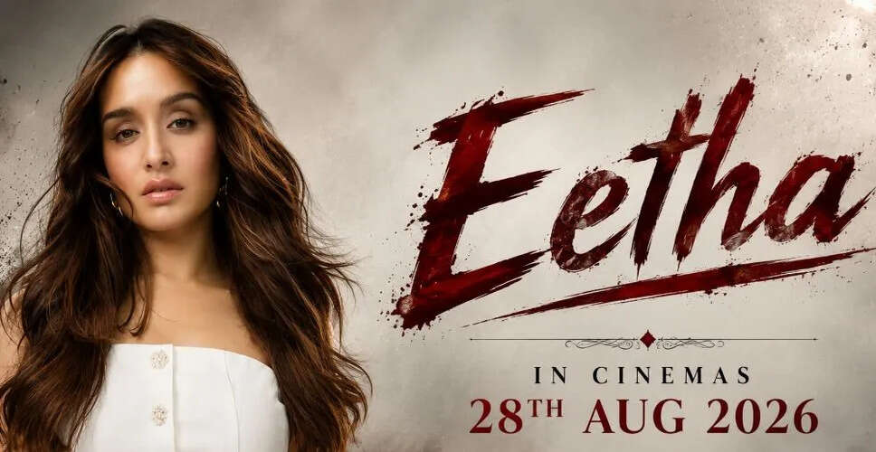 What to Expect from Shraddha Kapoor's Upcoming Film 'Eetha'?