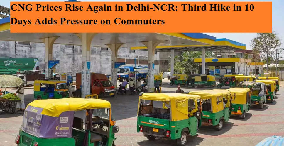 Delhi-NCR Faces New Fuel Price Surge: CNG Rates Rise Again