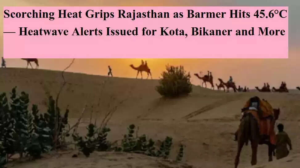 Rajasthan Faces Severe Heatwave: Safety Measures and Weather Update