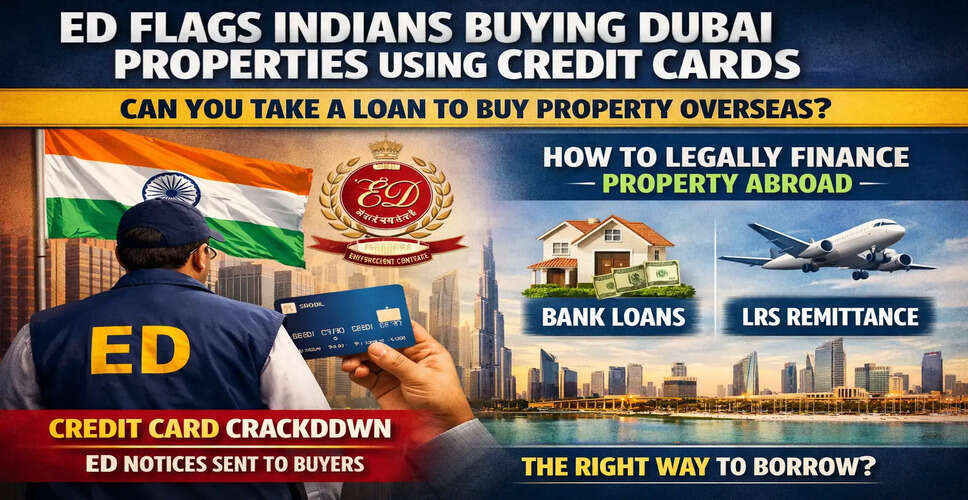 Concerns Rise for Indian Investors in Dubai Real Estate Amid ED Scrutiny