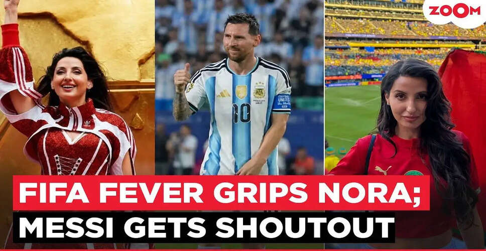 Nora Fatehi's Unwavering Passion for Football Shines at FIFA World Cup