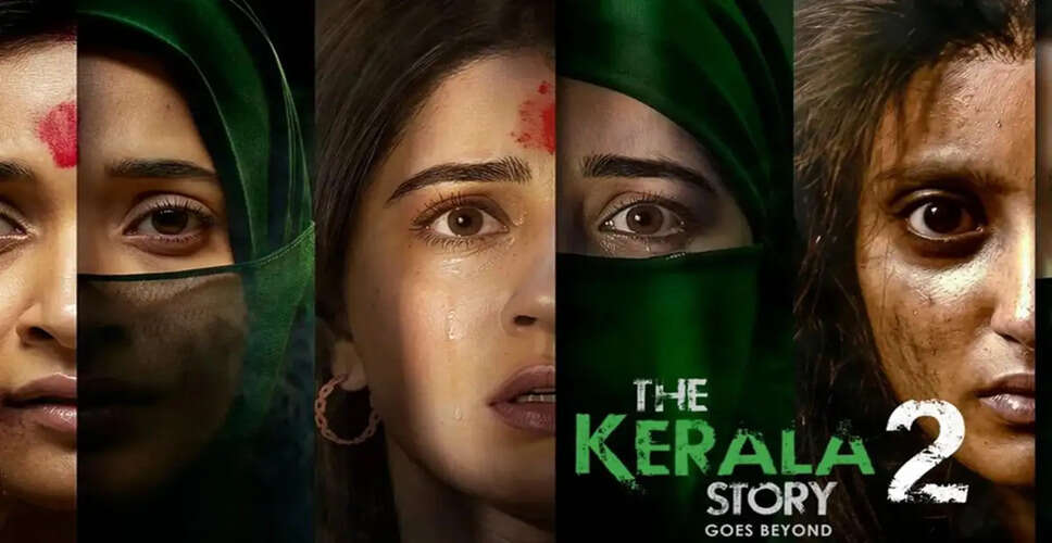 Controversy Surrounds 'The Kerala Story 2' Ahead of Release